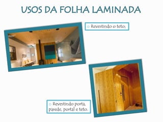 o Revestindo o teto;
o Revestindo porta,
parede, portal e teto.
 