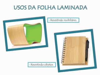 oRevestindo mobiliário;
oRevestindo objetos.
 