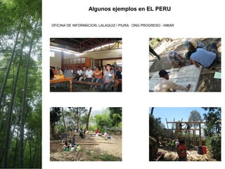 Algunos ejemplos en EL PERU
OFICINA DE INFORMACION, LALAQUIZ / PIURA. ONG PROGRESO - INBAR
 
