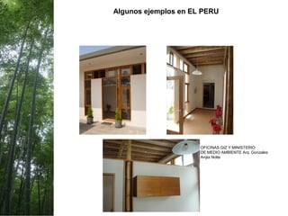 Algunos ejemplos en EL PERU
OFICINAS GIZ Y MINISTERIO
DE MEDIO AMBIENTE Arq. Gonzales
Arqta Nolte
 