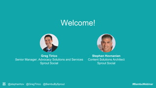 @stephanhov @GregTirico @BambuBySprout #BambuWebinar
Welcome!
Greg Tirico
Senior Manager, Advocacy Solutions and Services
...
