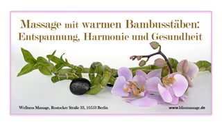 Massage mit warmen Bambusstäben:
Entspannung, Harmonie und Gesundheit
Wellness Massage, Rostocker Straße 33, 10553 Berlin www.blissmassage.de
 