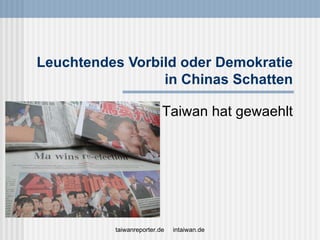 Leuchtendes Vorbild oder Demokratie
                 in Chinas Schatten

                          Taiwan hat gewaehlt




          taiwanreporter.de   intaiwan.de
 
