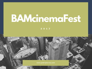 BAMcinemaFest
2 0 1 7
www.pedrojtorres.com
 