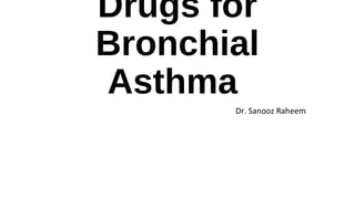 Drugs for
Bronchial
Asthma
Dr. Sanooz Raheem
 