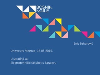 PRESENTATION
Date 00/00/00
University Meetup, 13.05.2015.
U saradnji sa:
Elektrotehnički fakultet u Sarajevu
Enis Zeherović
 