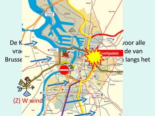 De Kennedytunnel zal verboden worden voor alle vrachtverkeer. Alle vrachtwagens komende van Brussel, Eindhoven, Luik en Gent zullen dan langs het Sportpaleis passeren  Sportpaleis (Z) W wind 