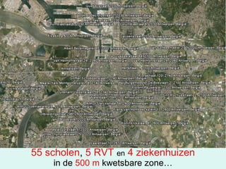 55 scholen ,  5 RVT   en   4 ziekenhuizen in de  500 m  kwetsbare zone… 