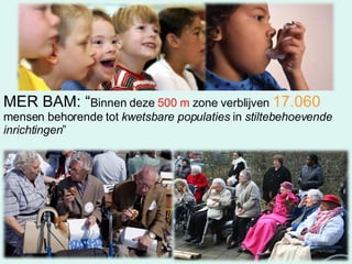 MER BAM: “ Binnen deze  500 m  zone verblijven  17.060   mensen behorende tot  kwetsbare populaties  in  stiltebehoevende inrichtingen ” 