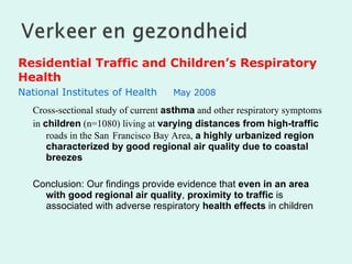 Residential Traffic and Children’s Respiratory Health National Institutes of Health   M ay 2008 Cross-sectional study of current  asthma  and other respiratory symptoms in  children  (n=1080) living at  varying distances from high-traffic  roads in the San   Francisco Bay Area,  a highly urbanized region characterized by good regional air quality due to coastal breezes Conclusion: Our findings provide evidence that  even in an area with good regional air quality ,  proximity to traffic  is associated with adverse respiratory  health effects  in children 