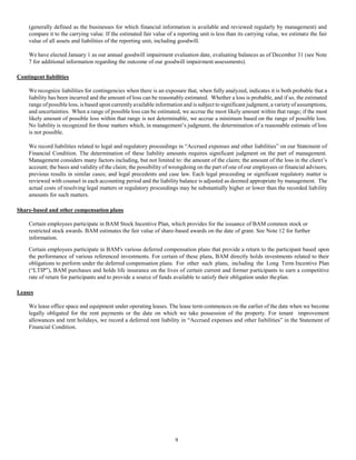 9
(generally defined as the businesses for which financial information is available and reviewed regularly by management) and
compare it to the carrying value. If the estimated fair value of a reporting unit is less than its carrying value, we estimate the fair
value of all assets and liabilities of the reporting unit, including goodwill.
We have elected January 1 as our annual goodwill impairment evaluation date, evaluating balances as of December 31 (see Note
7 for additional information regarding the outcome of our goodwill impairment assessments).
Contingent liabilities
We recognize liabilities for contingencies when there is an exposure that, when fully analyzed, indicates it is both probable that a
liability has been incurred and the amount of loss can be reasonably estimated. Whether a loss is probable, and if so, the estimated
range ofpossible loss, is based upon currentlyavailable information and is subject to significant judgment, a varietyofassumptions,
and uncertainties. When a range of possible loss can be estimated, we accrue the most likely amount within that range; if the most
likely amount of possible loss within that range is not determinable, we accrue a minimum based on the range of possible loss.
No liability is recognized for those matters which, in management’s judgment, the determination of a reasonable estimate of loss
is not possible.
We record liabilities related to legal and regulatory proceedings in “Accrued expenses and other liabilities” on our Statement of
Financial Condition. The determination of these liability amounts requires significant judgment on the part of management.
Management considers many factors including, but not limited to: the amount of the claim; the amount of the loss in the client’s
account; the basis and validity of the claim; the possibility of wrongdoing on the part of one of our employees or financial advisors;
previous results in similar cases; and legal precedents and case law. Each legal proceeding or significant regulatory matter is
reviewed with counsel in each accounting period and the liability balance is adjusted as deemed appropriate by management. The
actual costs of resolving legal matters or regulatory proceedings may be substantially higher or lower than the recorded liability
amounts for such matters.
Share-based and other compensation plans
Certain employees participate in BAM Stock Incentive Plan, which provides for the issuance of BAM common stock or
restricted stock awards. BAM estimates the fair value of share-based awards on the date of grant. See Note 12 for further
information.
Certain employees participate in BAM's various deferred compensation plans that provide a return to the participant based upon
the performance of various referenced investments. For certain of these plans, BAM directly holds investments related to their
obligations to perform under the deferred compensation plans. For other such plans, including the Long Term Incentive Plan
(“LTIP”), BAM purchases and holds life insurance on the lives of certain current and former participants to earn a competitive
rate of return for participants and to provide a source of funds available to satisfy their obligation under theplan.
Leases
We lease office space and equipment under operating leases. The lease term commences on the earlier of the date when we become
legally obligated for the rent payments or the date on which we take possession of the property. For tenant improvement
allowances and rent holidays, we record a deferred rent liability in “Accrued expenses and other liabilities” in the Statement of
Financial Condition.
 