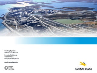 Trading Symbol:
AEM on TSX & NYSE
Investor Relations:
416-947-1212
info@agnicoeagle.com
agnicoeagle.com
 