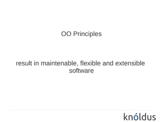 OO Principles



result in maintenable, flexible and extensible
                  software
 