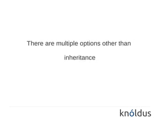 There are multiple options other than

             inheritance
 