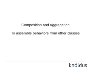 Composition and Aggregation

To assemble behaviors from other classes
 