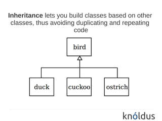 Inheritance lets you build classes based on other
 classes, thus avoiding duplicating and repeating
                       code
 
