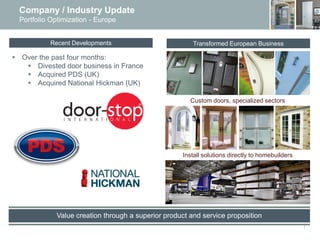 7
Company / Industry Update
Portfolio Optimization - Europe
Value creation through a superior product and service proposition
Recent Developments
 Over the past four months:
 Divested door business in France
 Acquired PDS (UK)
 Acquired National Hickman (UK)
Transformed European Business
Install solutions directly to homebuilders
Custom doors, specialized sectors
 