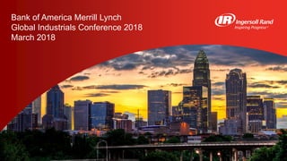 Bank of America Merrill Lynch
Global Industrials Conference 2018
March 2018
 