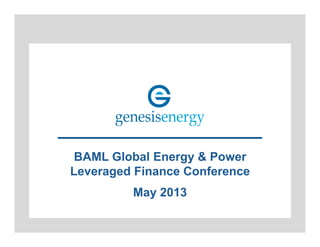 BAML Global Energy & Power
Leveraged Finance Conference
May 2013
 