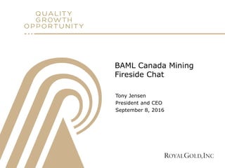 BAML Canada Mining
Fireside Chat
Tony Jensen
President and CEO
September 8, 2016
 