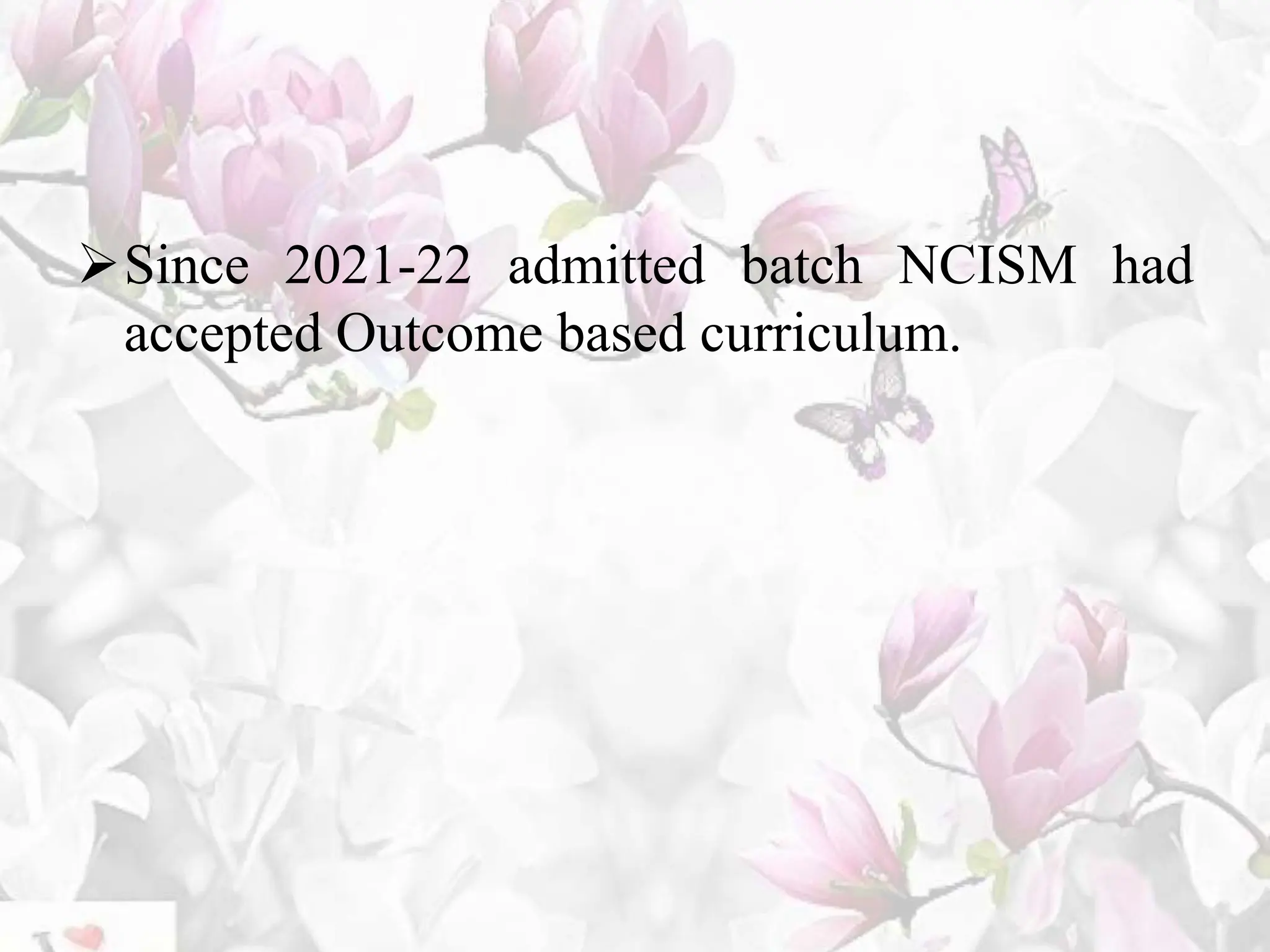 Since 2021-22 admitted batch NCISM had
accepted Outcome based curriculum.
 