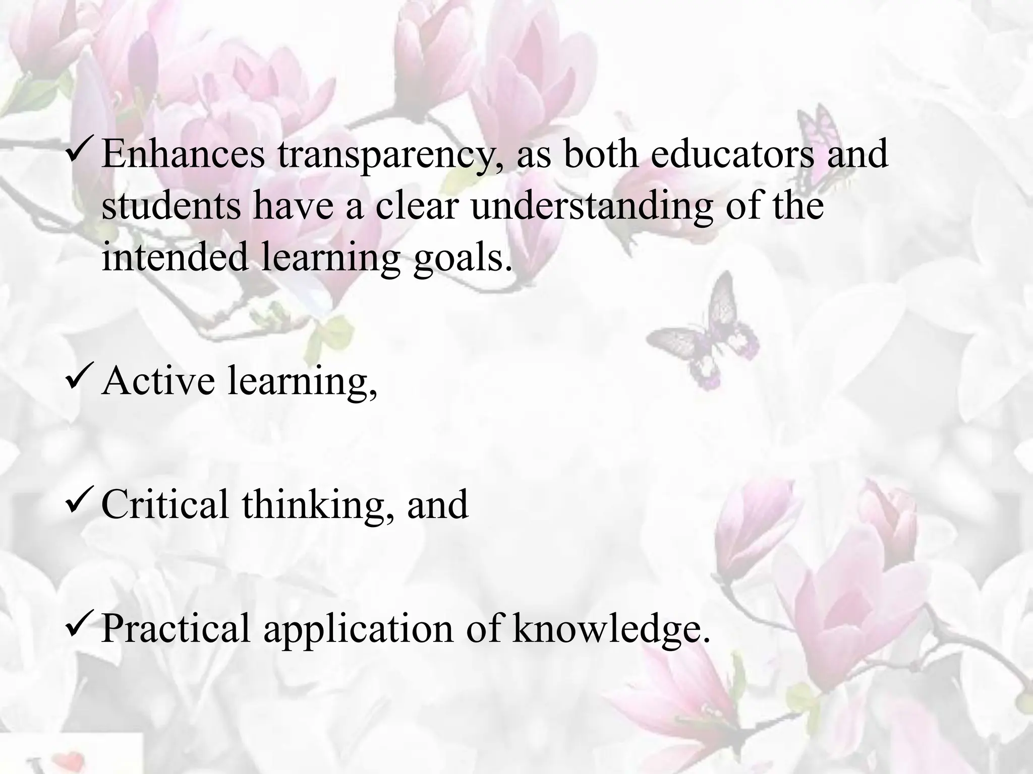 Enhances transparency, as both educators and
students have a clear understanding of the
intended learning goals.
Active learning,
Critical thinking, and
Practical application of knowledge.
 