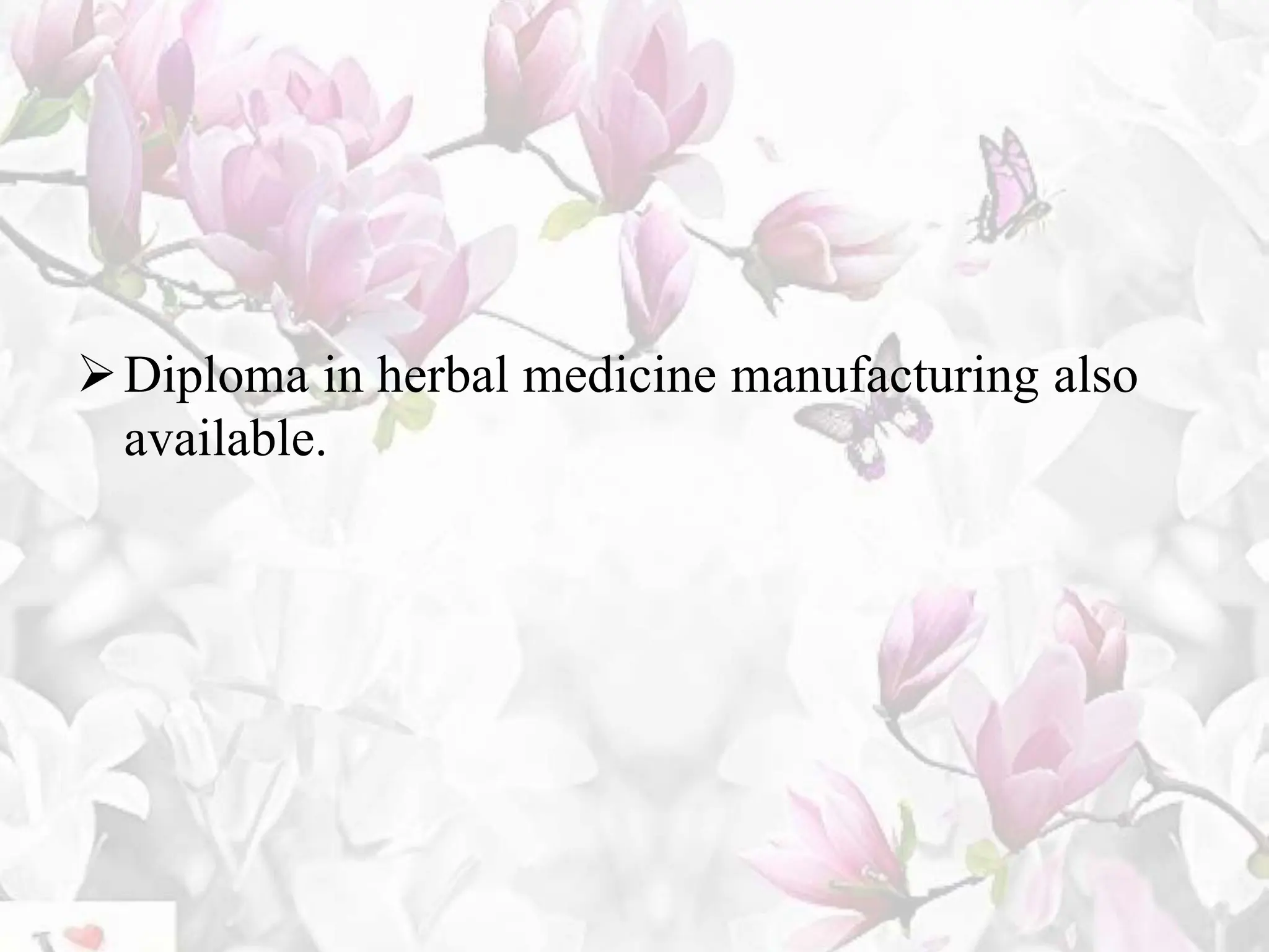 Diploma in herbal medicine manufacturing also
available.
 