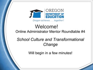 Welcome!
Online Administrator Mentor Roundtable #4
School Culture and Transformational
Change
Will begin in a few minutes!
 