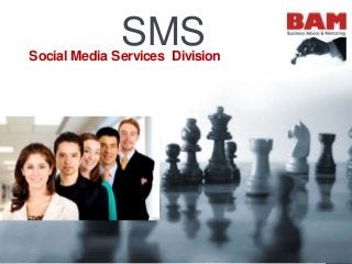 SMS
Social Media Services Division
 