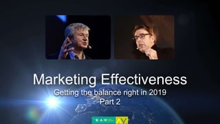 Marketing Effectiveness
Getting the balance right in 2019
Part 2
 