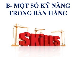 B- MỘT SỐ KỸ NĂNG
TRONG BÁN HÀNG
 