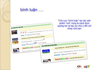 bình luận  …. Tích cực “bình luận” tại các sản phẩm “hot” cũng là cách thức quảng bá và tạo sự chú ý đối với shop của bạn 