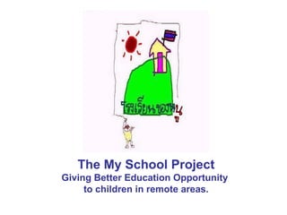 The My School Project Giving Better Education Opportunity  to children in remote areas. 