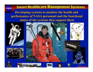 Developing systems to monitor the health and
performance of NASA personnel and the functional
      status of the systems that support them	

 