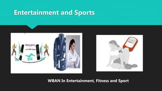 Entertainment and Sports
WBAN In Entertainment, Fitness and Sport
 
