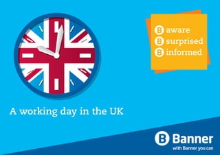 A working day in the UK
aware
surprised
informed
 