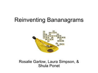 Reinventing Bananagrams Rosalie Garlow, Laura Simpson, & Shula Ponet 