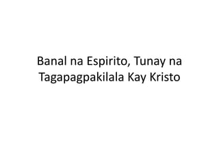 Banal na Espirito, Tunay na
Tagapagpakilala Kay Kristo
 