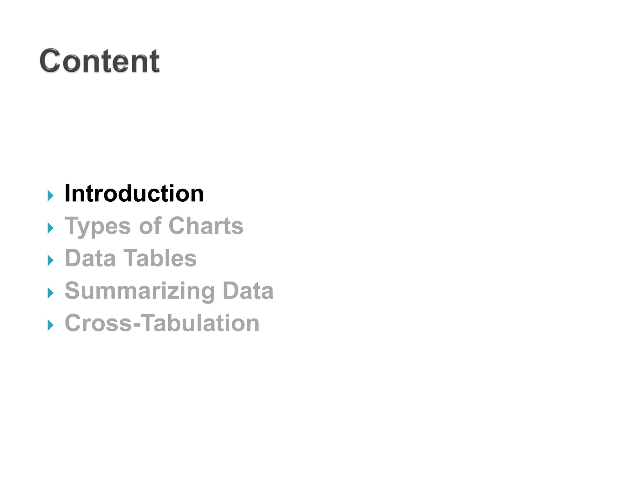  Introduction
 Types of Charts
 Data Tables
 Summarizing Data
 Cross-Tabulation
 