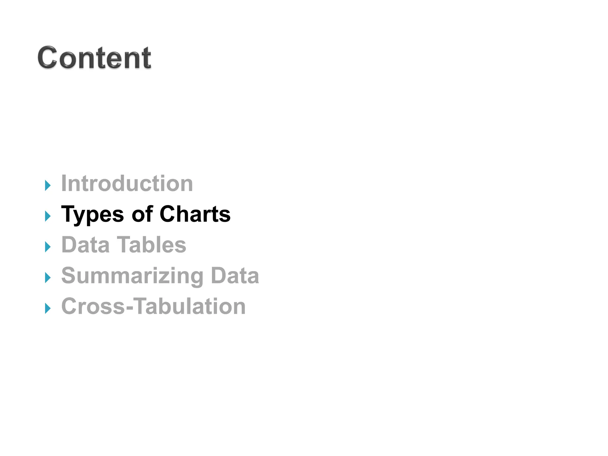  Introduction
 Types of Charts
 Data Tables
 Summarizing Data
 Cross-Tabulation
 