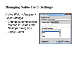 Active Field > Analyze >
Field Settings
 Change summarization
method in Value Field
Settings dialog box
 Select Count
 