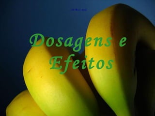 Dosagens e  Efeitos 