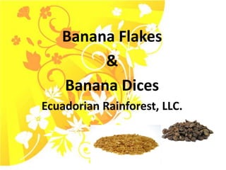 Banana Flakes & Banana Dices Ecuadorian Rainforest, LLC. 