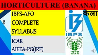 IBPS-AFO
COMPLETE
SYLLABUS
HORTICULTURE (BANANA)
ICAR
AIEEA-PG(JRF)
2
के ला
 