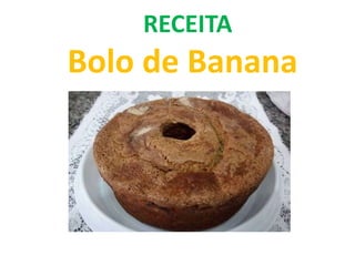 RECEITA
Bolo de Banana
 