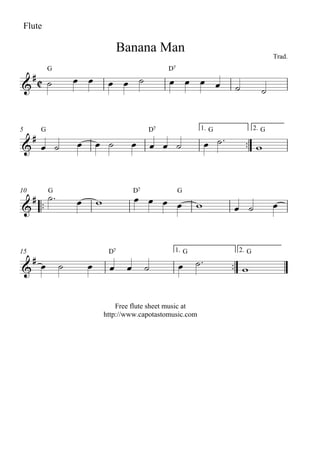 Flute

                                        Banana Man
                                                                                          Trad.

   
              G                                        D7
                                                     
                                                                                   


                                                                            
5         G                                       D7              1. G             2. G

                                             



   
 
                                                
10            G                              D7             G
                                                                                     



                                                                       
15                                 D7                   1. G                2. G

                                             


                                      Free flute sheet music at
                                  http://www.capotastomusic.com
 