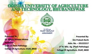 Presented To:
Dr. Mihira Kumara Mishra
Professor
Dept. of Plant Pathology
College Of Agriculture, OUAT, BBSR
Presented By:
Om Prakash Barik
Adm. No. – 201222217
1st Yr. MSc. Ag. (Plant Pathology)
College Of Agriculture, OUAT, BBSR
 