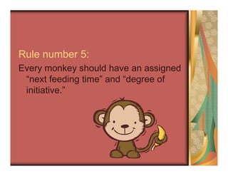 Rule number 5:
Every monkey should have an assigned
“next feeding time” and “degree of
initiative.”
 