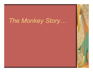 The Monkey Story…
 