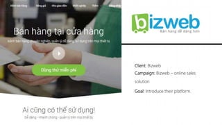 Client: Bizweb
Campaign: Bizweb – online sales
solution
Goal: Introduce their platform.
 